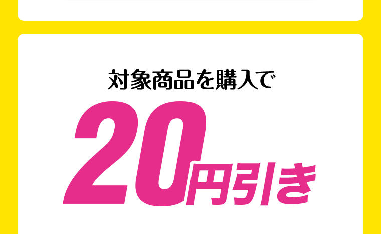 対象商品を購入で20円引き