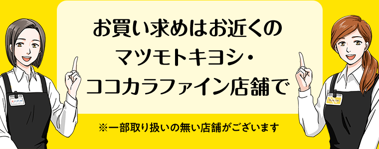 お買い求めはお近くのマツモトキヨシ・ココカラファイン店舗で　※一部取り扱いの無い店舗がございます