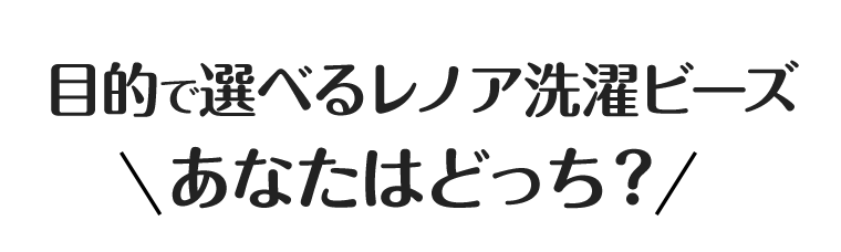 目的で選べるレノア洗濯ビーズ　あなたはどっち？