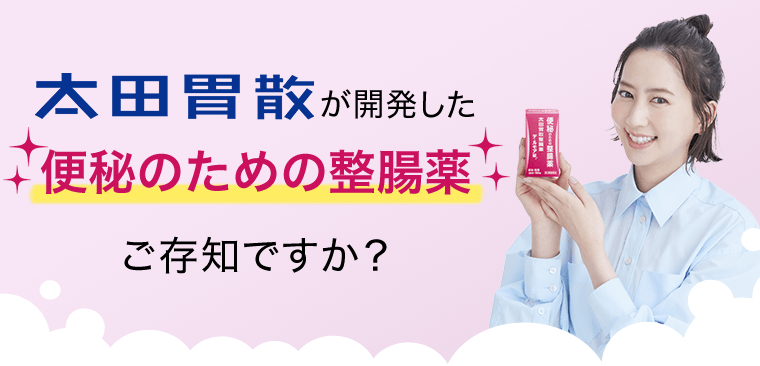 太田胃酸が開発した便秘のための整腸薬　ご存知ですか？