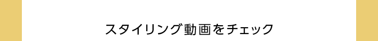 スタイリング動画をチェック