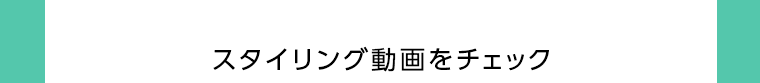 スタイリング動画をチェック