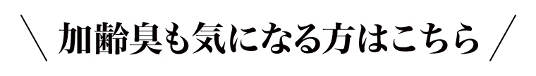 加齢臭も気になる方はこちら