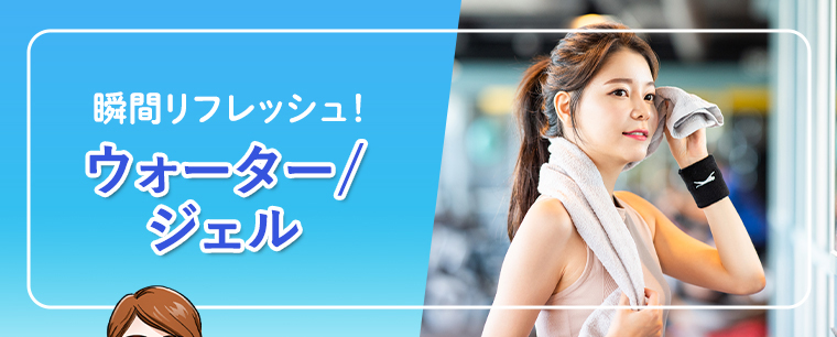瞬間リフレッシュ！ ウォーター/ジェル
