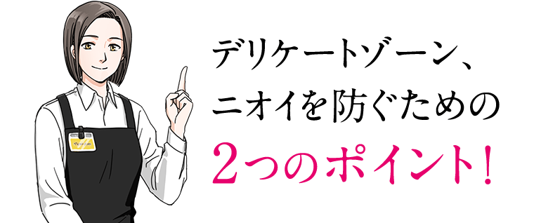 デリケートゾーン、ニオイを防ぐための2つのポイント！
