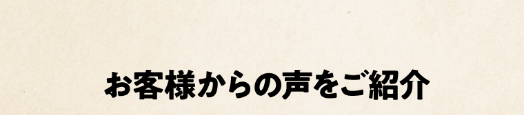 お客様からの声をご紹介