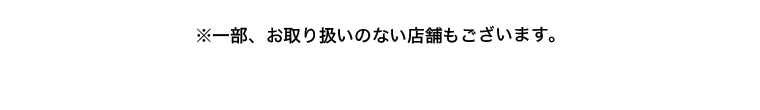 ※一部取り扱いのない店舗もございます。
