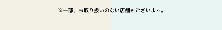 ※一部取り扱いのない店舗もございます。