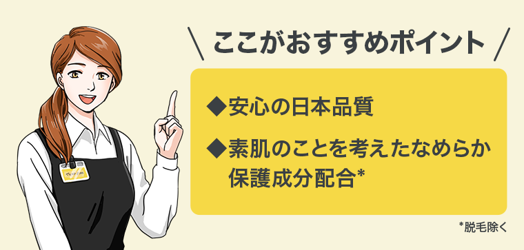 ここがおすすめポイント 安心の日本品質 素肌のことを考えたなめらか保護成分配合