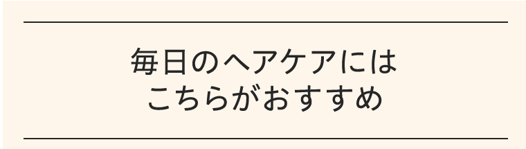 毎日のヘアケアにはこちらがおすすめ