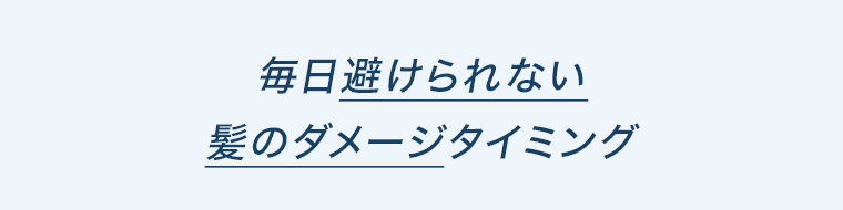 毎日避けられない髪のダメージタイミング