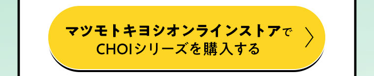 マツモトキヨシオンラインストアでCHOIシリーズを購入する
