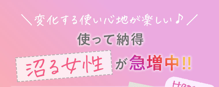 変化する使い心地が楽しい♪　使って納得　沼る女性が急増中！！