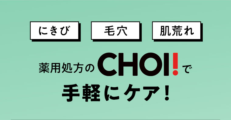 にきび　毛穴　肌荒れ　薬用処方のCHOI！で手軽にケア！