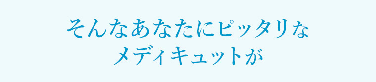 そんなあなたにピッタリなメディキュットが