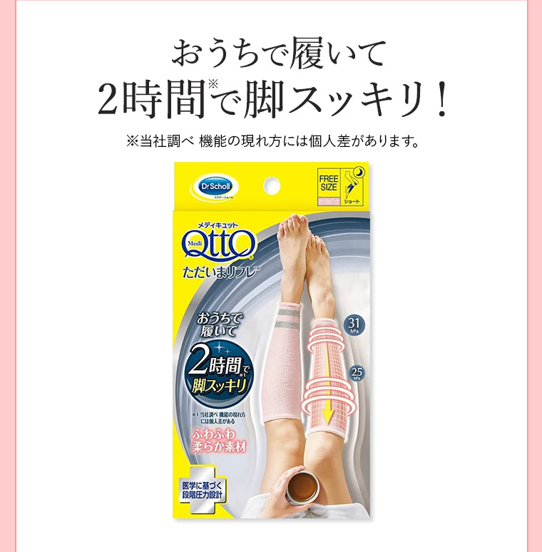 おうちで履いて2時間で脚スッキリ！※当社調べ 機能の現れ方には個人差があります。