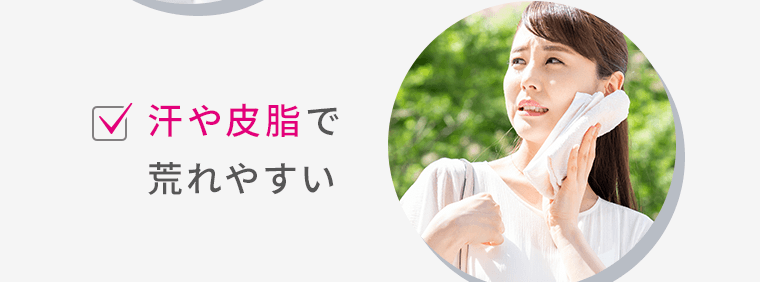 汗や皮脂で荒れやすい