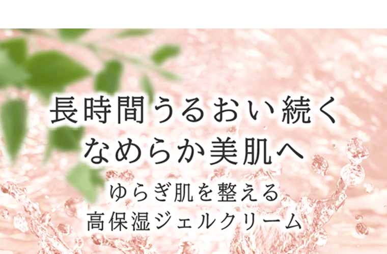 長時間うるおい続くなめらか美肌へ　ゆらぎ肌を整える　高保湿ジェルクリーム