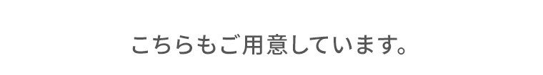 こちらもご用意しています。