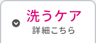 洗うケア　詳細はこちら