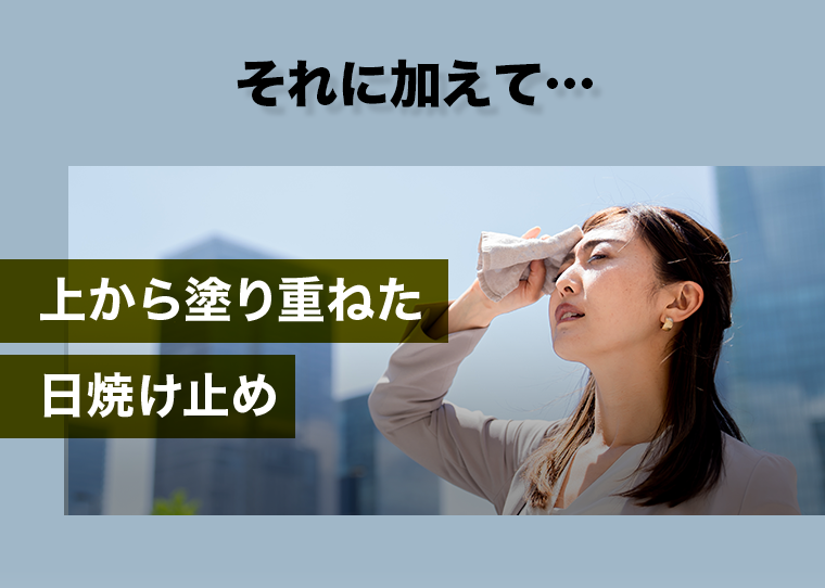 それに加えて…「上から塗り重ねた日焼け止め」
