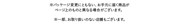 ※パッケージ変更にともない、お手元に届く商品がページ上のものと異なる場合がございます。※一部、お取り扱いのない店舗もございます。