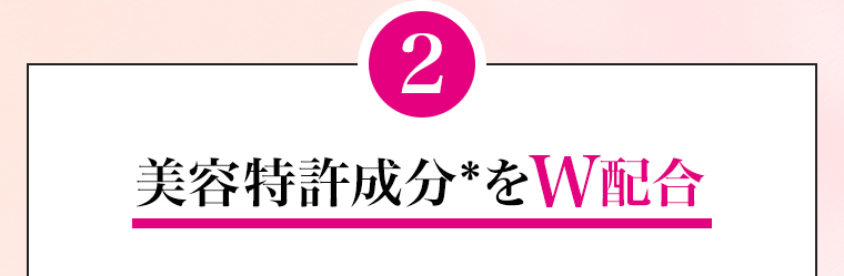 2美容特許成分*をW配合