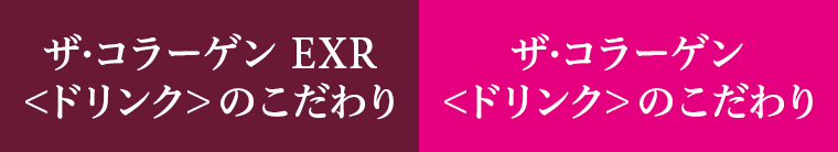 ザ•コラーゲン EXR＜ドリンク＞のこだわりザ•コラーゲン＜ドリンク＞のこだわり