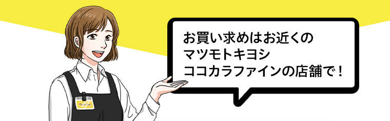 お買い求めはお近くのマツモトキヨシココカラファインの店舗で！
