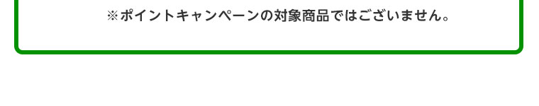 ※ポイントキャンペーンの対象商品ではございません。