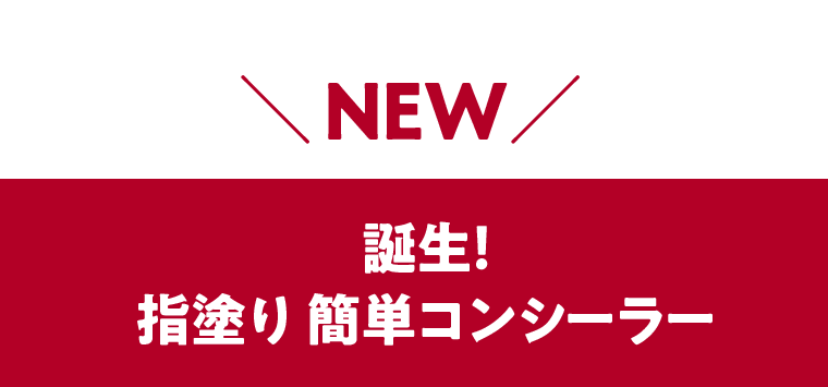 NEW 誕生！指塗り簡単コンシーラー