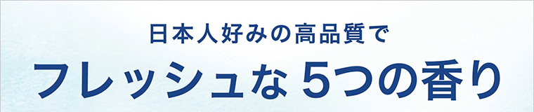 日本人好みの高品質でフレッシュな5つの香り