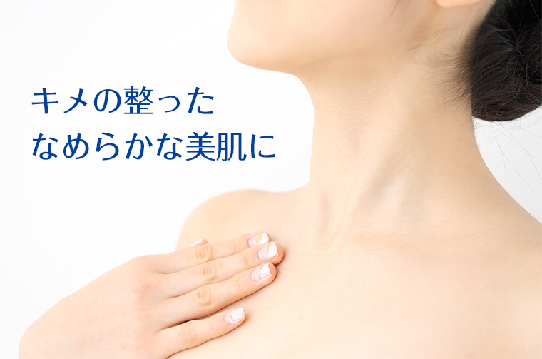 キメの整ったなめらかな美肌に