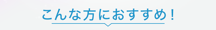こんな方におすすめ!