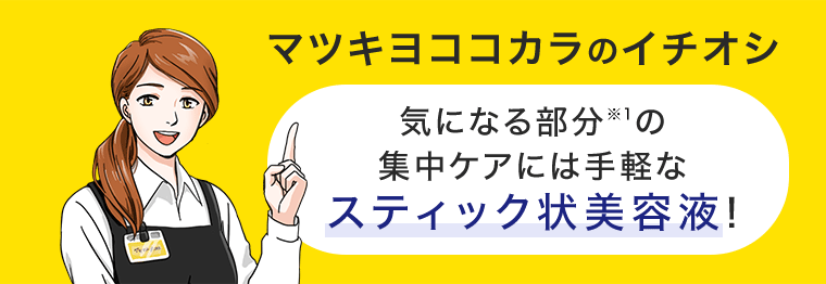 マツキヨココカラのイチオシ 気になる部分※1の集中ケアには手軽なスティック状美容液!