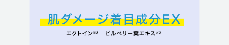 肌ダメージ着目成分EX エクトイン※2 ビルベリー葉エキス※2