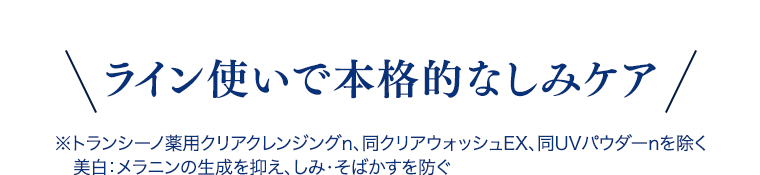 ライン使いで本格的なしみケア ※トランシーノ薬用クリアクレンジングn、同クリアウォッシュEX、同UVパウダーnを除く 美白:メラニンの生成を抑え、しみ・そばかすを防ぐ
