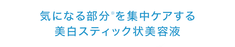 気になる部分※を集中ケアする 美白スティック状美容液