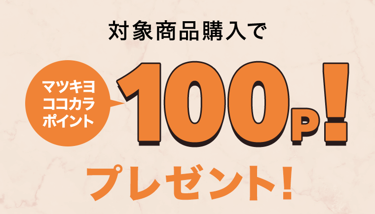対象商品購入でマツキヨココカラポイント100p！プレゼント！