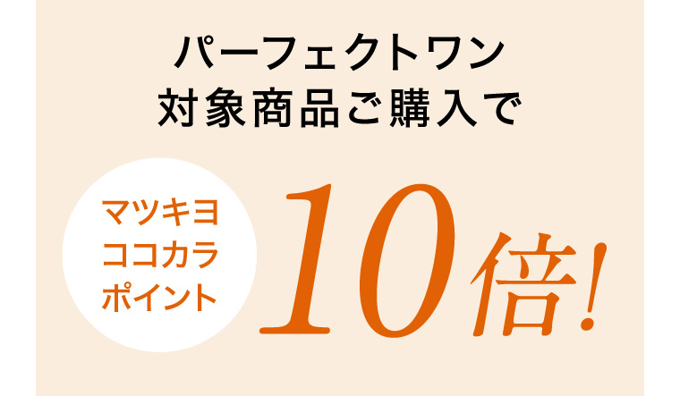 パーフェクトワン対象商品ご購入でマツキヨ ココカラ ポイント10倍!