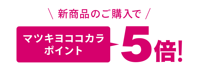 新商品のご購入でマツキヨココカラポイント5倍！