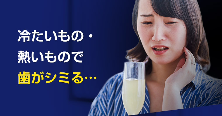 冷たいもの・熱いもので歯がシミる…