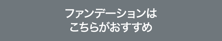 ファンデーションはこちらがおすすめ