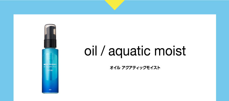 oil / aquatic moist オイル アクアティックモイスト