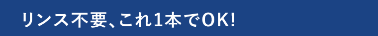 リンス不要、これ1本でOK！