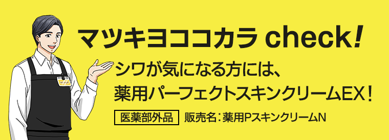 マツキヨココカラ check!　シワが気になる方には、薬用パーフェクトスキンクリームEX！　医薬部外品 販売名：薬用PスキンクリームN