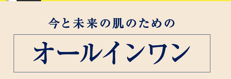 今と未来の肌のためのオールインワン