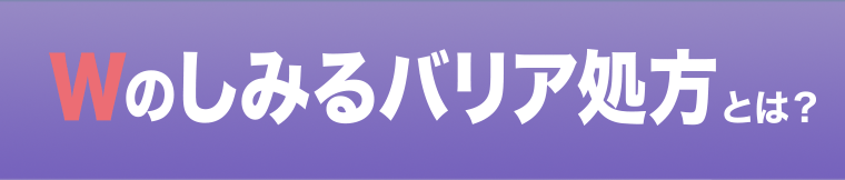 Wのしみるバリア処方とは？