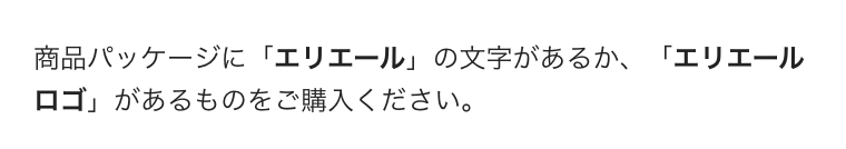 商品パッケージに「エリエール」の文字があるか、「エリエールロゴ」があるものをご購入ください。