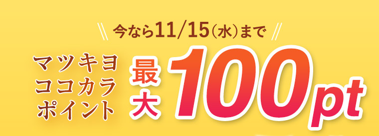 今なら11/15 (水)まで マツキヨココカラポイント最大100pt